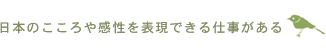 日本のこころや感性を表現できる仕事がある